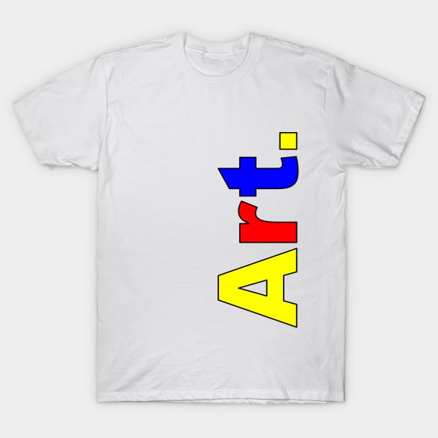 Art (Primary Colors / Vertical) T-Shirt by Art_Is_Subjective